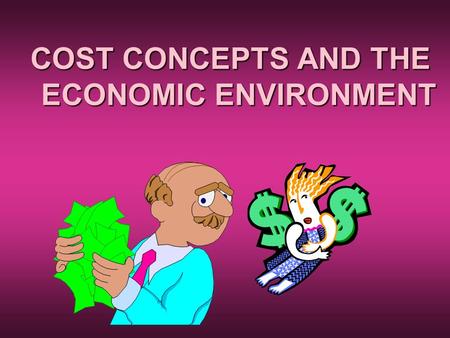 COST CONCEPTS AND THE ECONOMIC ENVIRONMENT. COST ???? The word cost (or expense) has meanings that vary in usage, usually refers to the expenditure in.