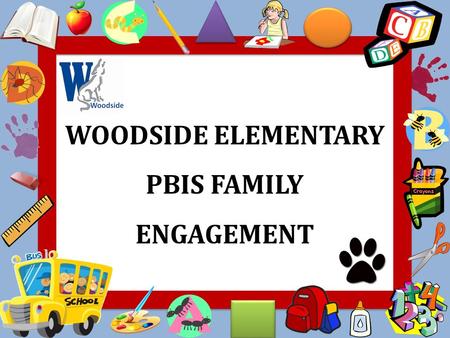 WOODSIDE ELEMENTARY PBIS FAMILY ENGAGEMENT. PBIS PARENT HANDBOOK Letter to Families-explanation PBIS/PAWS goals Practice Respect Act Responsibly Woodside.