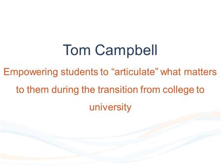 Tom Campbell Empowering students to “articulate” what matters to them during the transition from college to university.