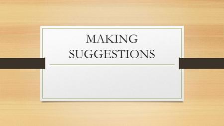 MAKING SUGGESTIONS. LETS + DO SOMETHING It’s a nice day today. Let’s go out and have a walk. It’s a nice day today. Let’s not stay home. Let’s go to the.