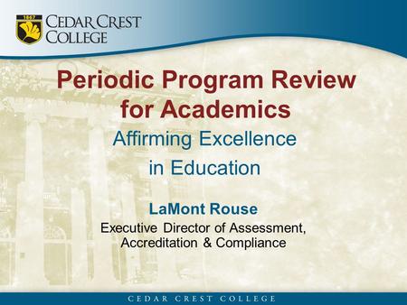 Periodic Program Review for Academics Affirming Excellence in Education LaMont Rouse Executive Director of Assessment, Accreditation & Compliance.