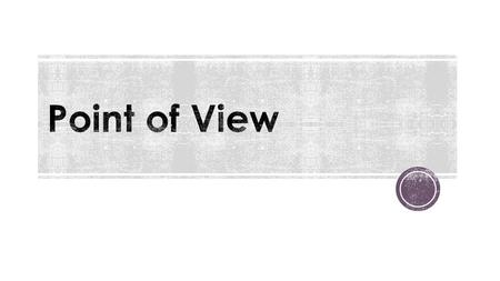  It is the perspective from which an author presents their story.  There are 3 types of POV.