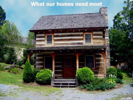 What our homes need most. Genesis 2:18 And the LORD God said, It is not good that man should be alone; I will make him a helper comparable to him. 19.