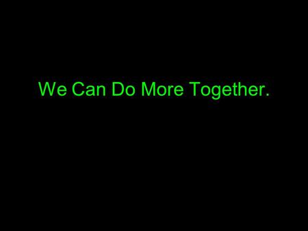 We Can Do More Together.. And God saw that the light was good ; Genesis 1:4 God called the dry land Earth, and the waters that were gathered together.