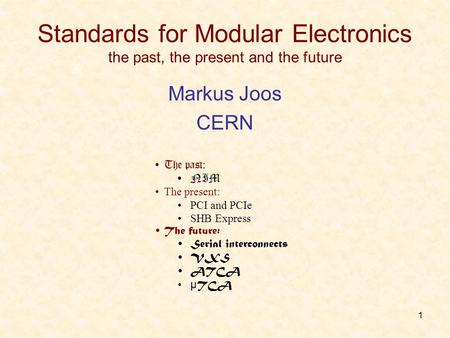 Standards for Modular Electronics the past, the present and the future Markus Joos CERN The past: NIM The present: PCI and PCIe SHB Express The future: