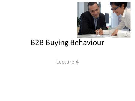 B2B Buying Behaviour Lecture 4.