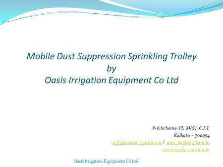 Mobile Dust Suppression Sprinkling Trolley by Oasis Irrigation Equipment Co Ltd P-6,Scheme-VI, M(S), C.I.T, Kolkata – 700054