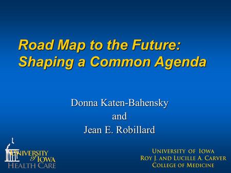 Road Map to the Future: Shaping a Common Agenda Donna Katen-Bahensky and Jean E. Robillard.