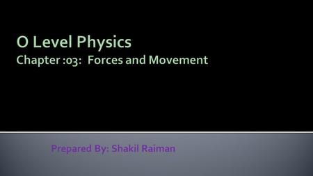 Prepared By: Shakil Raiman.  First Law: If there is no unbalance force – a stationary object will remain stationary and a moving object will keep on.