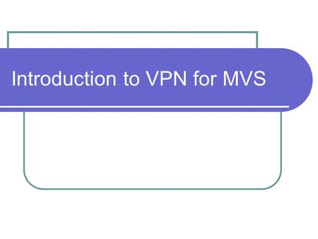 Introduction to VPN for MVS. Presented by Kevin D. Burney Computer Systems and Network Architect Office of the Vice Chancellor of Budget and Finance.