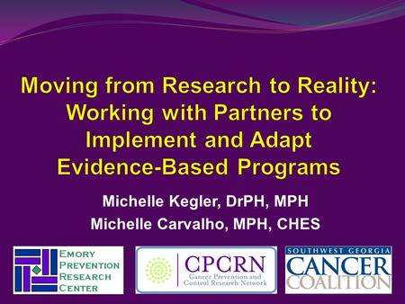 Michelle Kegler, DrPH, MPH Michelle Carvalho, MPH, CHES.