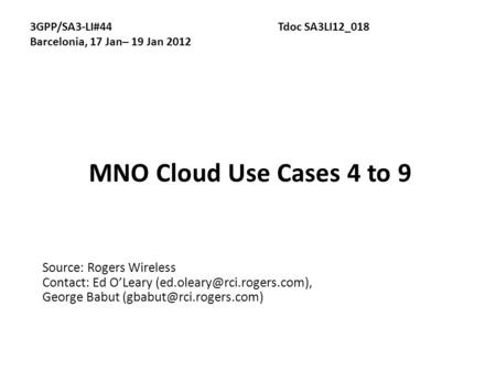 MNO Cloud Use Cases 4 to 9 Source: Rogers Wireless Contact: Ed O’Leary George Babut 3GPP/SA3-LI#44Tdoc.