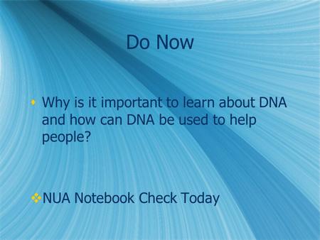 Do Now Why is it important to learn about DNA and how can DNA be used to help people? NUA Notebook Check Today.