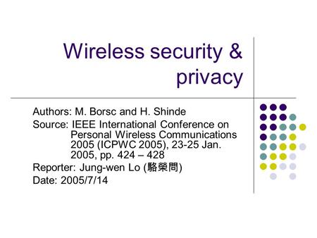 Wireless security & privacy Authors: M. Borsc and H. Shinde Source: IEEE International Conference on Personal Wireless Communications 2005 (ICPWC 2005),