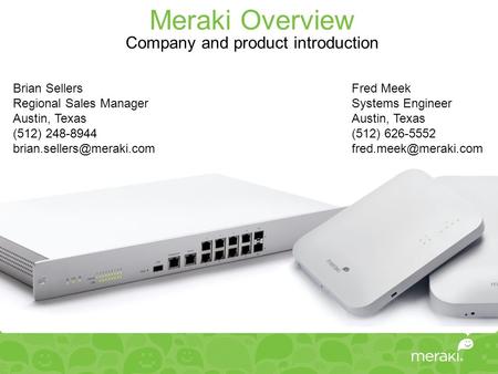 Meraki Overview Company and product introduction Brian Sellers Regional Sales Manager Austin, Texas (512) 248-8944 Fred Meek Systems.