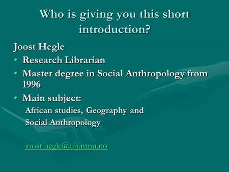 Who is giving you this short introduction? Joost Hegle Research LibrarianResearch Librarian Master degree in Social Anthropology from 1996Master degree.