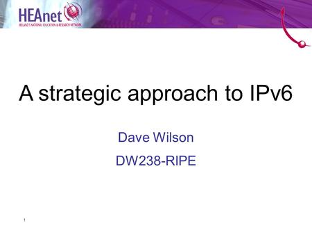 1 Dave Wilson DW238-RIPE A strategic approach to IPv6.