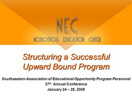 Structuring a Successful Upward Bound Program Southeastern Association of Educational Opportunity Program Personnel 37 th Annual Conference January 24.