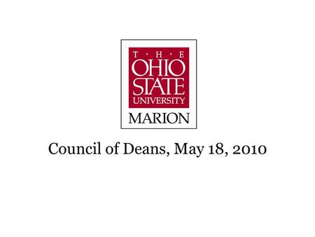 Council of Deans, May 18, 2010. Ohio State Marion in a Buckeye Nutshell Other Regional Campuses Ohio State Marion? What Evie presented about YES Ohio.