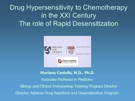 Drug Hypersensitivity to Chemotherapy in the XXI Century The role of Rapid Desensitization Mariana Castells, M.D., Ph.D. Associate Professor in Medicine.