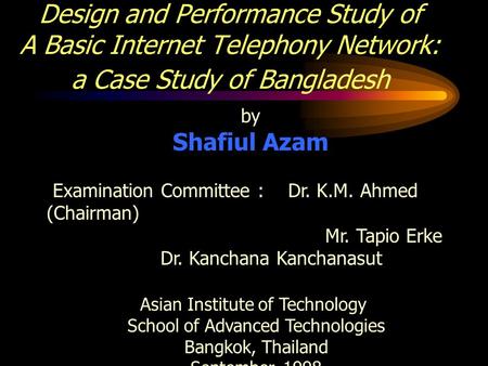 Design and Performance Study of A Basic Internet Telephony Network: a Case Study of Bangladesh by Shafiul Azam Examination Committee : Dr. K.M. Ahmed (Chairman)