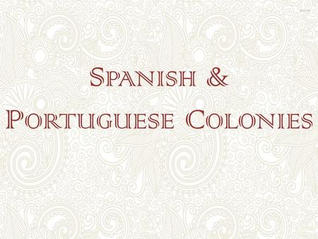 S PANISH & P ORTUGUESE C OLONIES. S PANISH C ONQUEST  Conquistadors toppled Aztec and Incan Empires in the early-mid 1500s  Established social hierarchy.