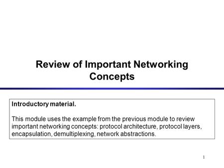 1 Review of Important Networking Concepts Introductory material. This module uses the example from the previous module to review important networking concepts: