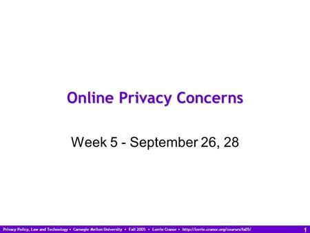 Privacy Policy, Law and Technology Carnegie Mellon University Fall 2005 Lorrie Cranor  1 Online Privacy Concerns.