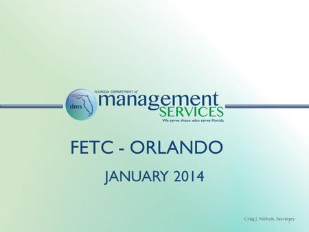 Craig J. Nichols, Secretary FETC - ORLANDO JANUARY 2014 1.