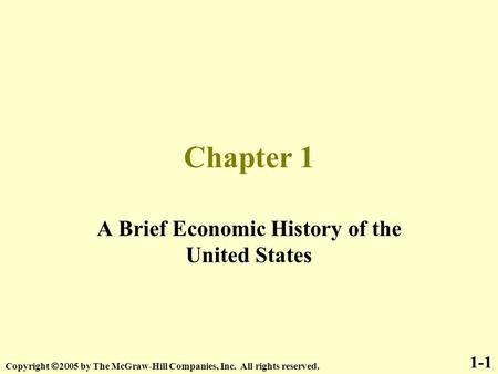 1-1 Chapter 1 A Brief Economic History of the United States Copyright  2005 by The McGraw-Hill Companies, Inc. All rights reserved.