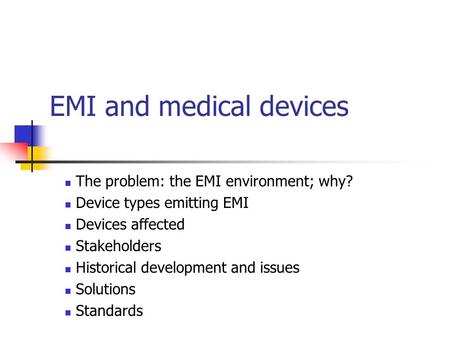 EMI and medical devices The problem: the EMI environment; why? Device types emitting EMI Devices affected Stakeholders Historical development and issues.