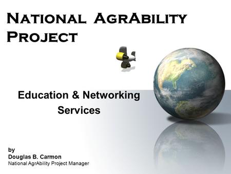 National AgrAbility Project Education & Networking Services by Douglas B. Carmon National AgrAbility Project Manager.