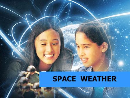 SPACE WEATHER. WHAT IS SPACE WEATHER ? Conditions on the Sun and in the solar wind, magnetosphere, ionosphere and thermosphere that can influence the.