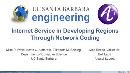 Slide 1 of 16 Internet Service in Developing Regions Through Network Coding Mike P. Wittie, Kevin C. Almeroth, Elizabeth M. Belding, Department of Computer.