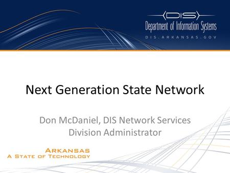 Don McDaniel, DIS Network Services Division Administrator Next Generation State Network.