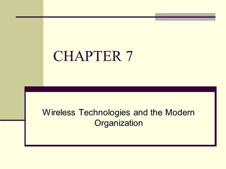 CHAPTER 7 Wireless Technologies and the Modern Organization.