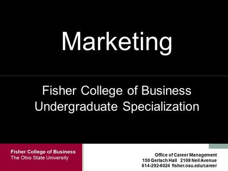 Fisher College of Business The Ohio State University Office of Career Management 150 Gerlach Hall 2108 Neil Avenue 614-292-6024 fisher.osu.edu/career Marketing.