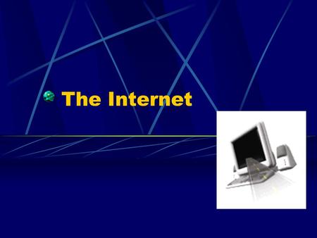 The Internet What is the Internet? The Internet is a global web of computers connected to each other by wires, (mostly phone lines). If you look at a.