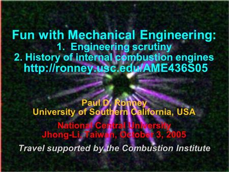 Travel supported by the Combustion Institute Fun with Mechanical Engineering: 1. Engineering scrutiny 2. History of internal combustion engines