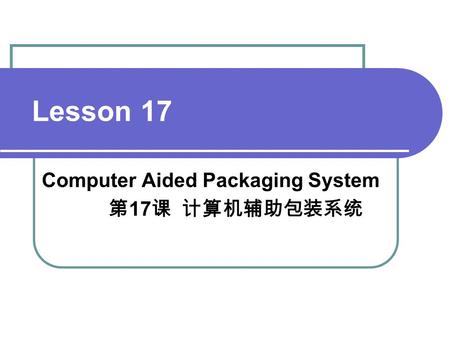 Lesson 17 Computer Aided Packaging System 第 17 课 计算机辅助包装系统.