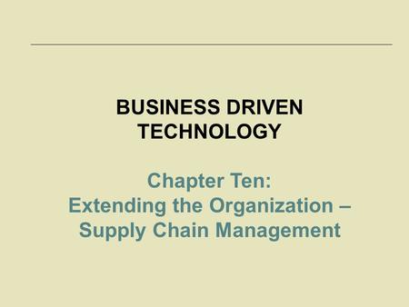 McGraw-Hill/Irwin © 2006 The McGraw-Hill Companies, Inc. All rights reserved. BUSINESS DRIVEN TECHNOLOGY Chapter Ten: Extending the Organization – Supply.