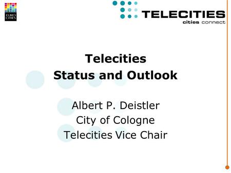 Telecities Status and Outlook Albert P. Deistler City of Cologne Telecities Vice Chair.