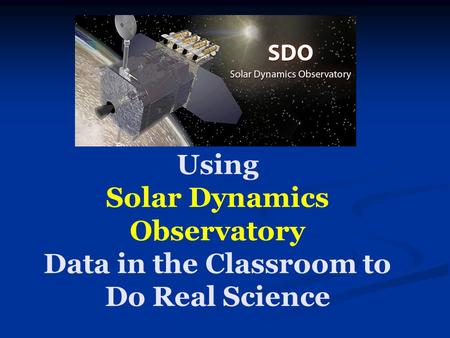 Using Solar Dynamics Observatory Data in the Classroom to Do Real Science.