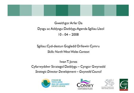 Gweithgor Arfer Da Dysgu ac Addysgu: Datblygu Agenda Sgiliau Lleol 10 - 04 – 2008 Sgiliau: Cyd-destun Gogledd Orllewin Cymru Skills: North West Wales Context.