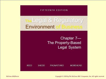 7-1 Chapter 7— The Property-Based Legal System REED SHEDD PAGNATTARO MOREHEAD F I F T E E N T H E D I T I O N McGraw-Hill/Irwin Copyright © 2010 by The.