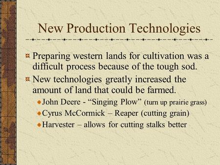 New Production Technologies Preparing western lands for cultivation was a difficult process because of the tough sod. New technologies greatly increased.