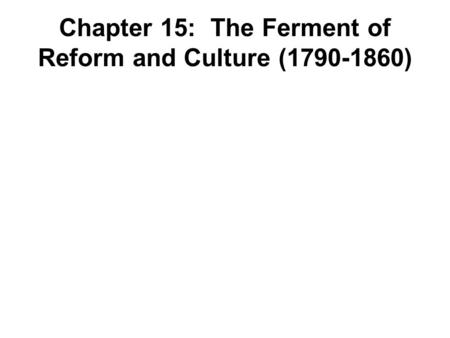 Chapter 15: The Ferment of Reform and Culture ( )