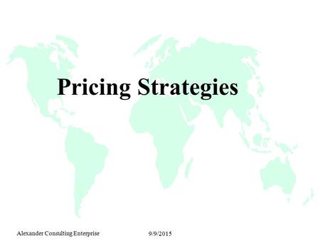 Alexander Consulting Enterprise 9/9/2015 Pricing Strategies.