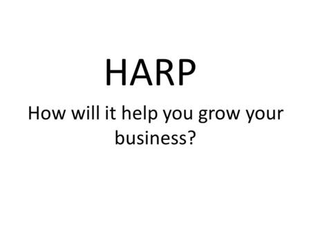 HARP How will it help you grow your business?. Our panel Brian Berman, Mortgage Atlanta LLC, Atlanta Chris Brown, Certified Mortgage Planners, Orlando,