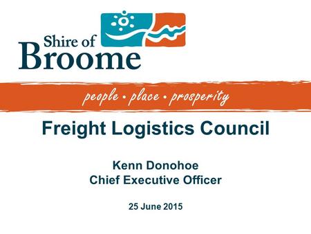 Freight Logistics Council Kenn Donohoe Chief Executive Officer 25 June 2015.